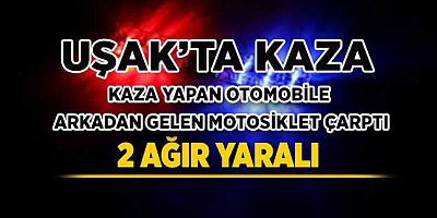 Uşak’ta Kaza Yapan Otomobile Motosiklet Çarptı 2 Ağır Yaralı