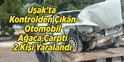 Uşak'ta Kontrolden Çıkan Otomobil Ağaca Çarptı, 2 Kişi Yaralandı