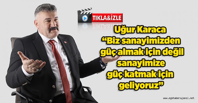 Uğur Karaca: Biz sanayimizden güç almak için değil, sanayimize güç katmak için geliyoruz. 