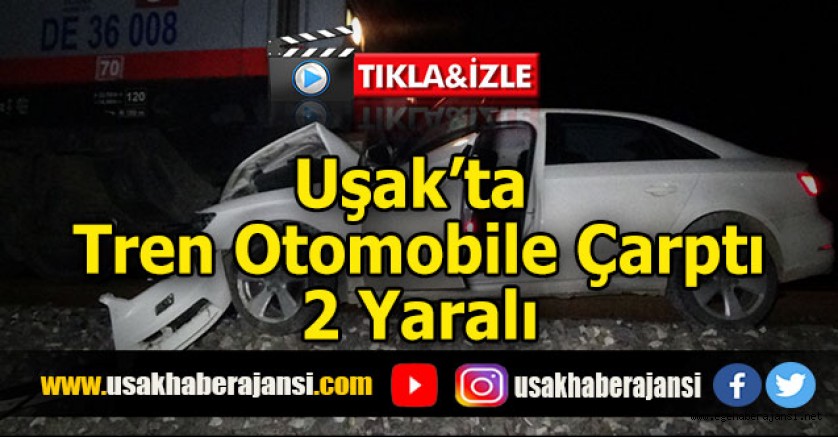 Uşak’ta Tren Otomobile Çarptı, 2 Yaralı 