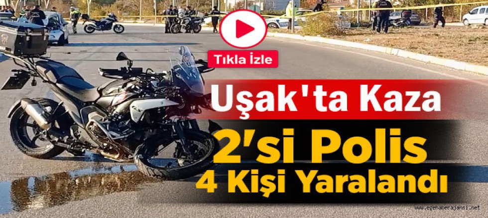 Uşak'ta Meydana Gelen Trafik Kazasında 2'si Polis Toplam 4 Kişi Yaralandı