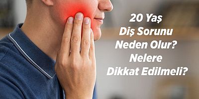 20 Yaş Diş Sorunu Neden Olur? Nelere Dikkat Edilmeli?
