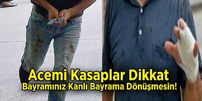 Acemi Kasaplar Dikkat, Bayramınız Kanlı Bayrama Dönüşmesin