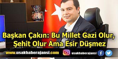 Başkan Çakın: Bu Millet Gazi Olur, Şehit Olur Ama Esir Düşmez