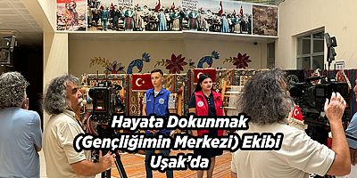  Hayata Dokunmak (Gençliğimin Merkezi) Ekibi Uşak’da