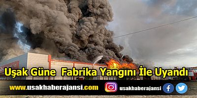 Uşak Güne Fabrika Yangını İle Uyandı
