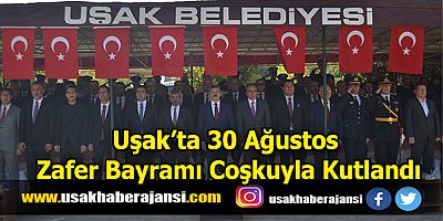 Uşak’ta 30 Ağustos Zafer Bayramı Coşkuyla Kutlandı
