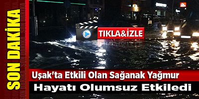 Uşak'ta Etkili Olan Sağanak Yağmur Hayatı Olumsuz Etkiledi