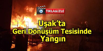 Uşak’ta Geri Dönüşüm Tesisinde Yangın