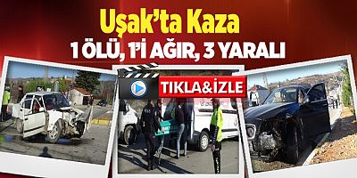 Uşak’ta Kaza 1 ölü, 1’i Ağır, 3 yaralı 