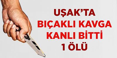 Uşak’ta Ki Kavga Cinayetle Sonuçlandı , 1 Ölü