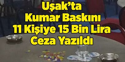 Uşak’ta Kumar Baskını, 11 Kişiye 15 Bin Lira Ceza Yazıldı