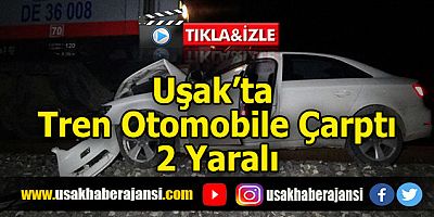 Uşak’ta Tren Otomobile Çarptı, 2 Yaralı 