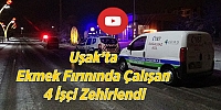 Uşak’ta Ekmek Fırınında Çalışan 4 İşçi Zehirlendi